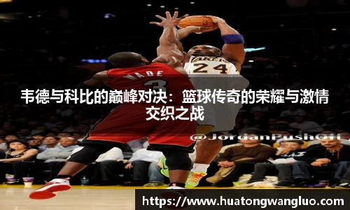 韦德与科比的巅峰对决：篮球传奇的荣耀与激情交织之战
